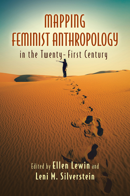 Mapping Feminist Anthropology in the Twenty-First Century - Lewin, Ellen (Introduction by), and Silverstein, Leni M (Introduction by), and Bolles, A Lynn (Contributions by)