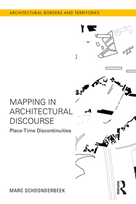 Mapping in Architectural Discourse: Place-Time Discontinuities - Schoonderbeek, Marc