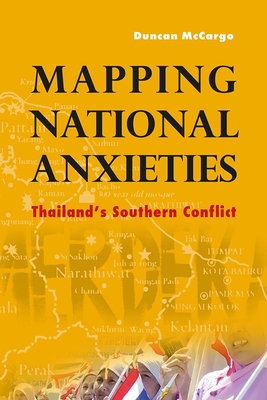 Mapping National Anxieties: Thailand's Southern Conflict - McCargo, Duncan