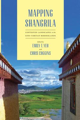 Mapping Shangrila: Contested Landscapes in the Sino-Tibetan Borderlands - Yeh, Emily T (Editor), and Coggins, Christopher R (Editor), and Harrell, Stevan (Foreword by)