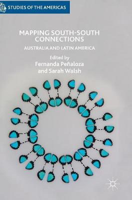 Mapping South-South Connections: Australia and Latin America - Pealoza, Fernanda (Editor), and Walsh, Sarah (Editor)