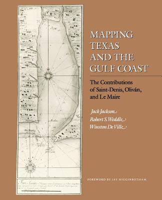Mapping Texas and the Gulf Coast: The Contributions of Saint-Denis, Olivn, and Le Maire - Jackson, Jack, and Weddle, Robert S, and De Ville, Winston