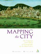 Mapping the City: The Language and Culture of Cartography in the Renaissance - Miller, Naomi