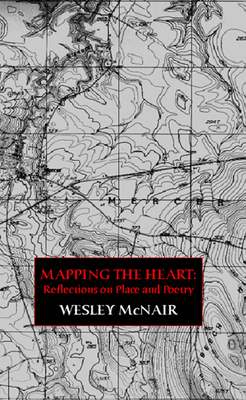 Mapping the Heart: Reflections on Place and Poetry - McNair, Wesley