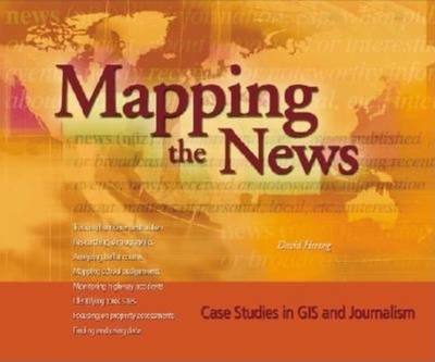 Mapping the News: Case Studies in GIS and Journalism - Herzog, David