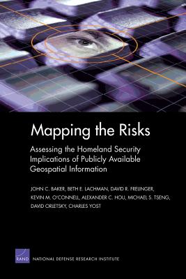 Mapping the Risks: Assessing the Homeland Security Implications of Publicly Available Geospatial Information - Baker, John C