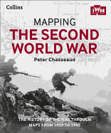 Mapping the Second World War: The History of the War Through Maps from 1939 to 1945