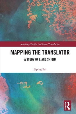 Mapping the Translator: A Study of Liang Shiqiu - Bai, Liping