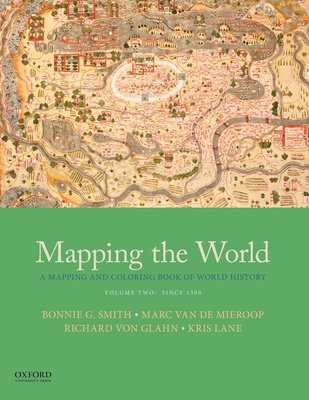Mapping the World: A Mapping and Coloring Book of World History, Volume Two: Since 1300 - Smith, Bonnie G, and Van de Mieroop, Marc, and Von Glahn, Richard