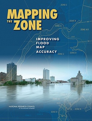 Mapping the Zone: Improving Flood Map Accuracy - National Research Council, and Water Science and Technology Board, and Board on Earth Sciences and Resources/Mapping Science...