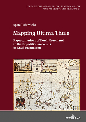 Mapping Ultima Thule: Representations of North Greenland in the Expedition Accounts of Knud Rasmussen - Krysztofiak, Maria (Editor), and Poniatowska, Patrycja (Translated by), and Lubowicka, Agata