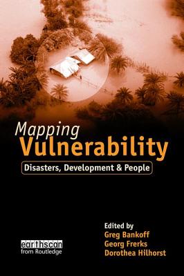 Mapping Vulnerability: Disasters, Development and People - Bankoff, Greg, and Hilhorst, Dorothea, and Frerks, George