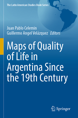 Maps of Quality of Life in Argentina Since the 19th Century - Celemin, Juan Pablo (Editor), and Velzquez, Guillermo Angel (Editor)