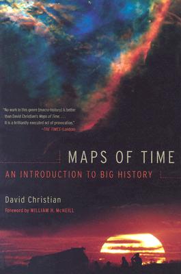 Maps of Time: An Introduction to Big History - Christian, David, and McNeill, William H (Foreword by)