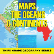 Maps, the Oceans & Continents: Third Grade Geography Series