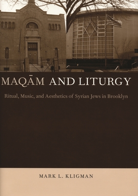 Maqam and Liturgy: Ritual, Music, and Aesthetics of Syrian Jews in Brooklyn - Kligman, Mark L