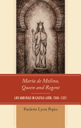 Mar?a de Molina, Queen and Regent: Life and Rule in Castile-Le?n, 1259-1321