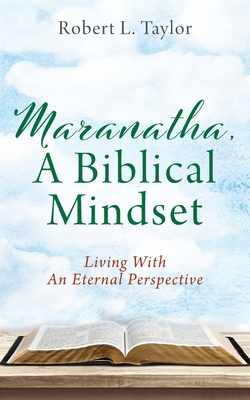 Maranatha, A Biblical Mindset: Living With An Eternal Perspective - Taylor, Robert L