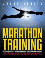 Marathon Training: The Underground Plan to Run Your Fastest Marathon Ever: A Week by Week Guide with Marathon Diet & Nutrition Plan