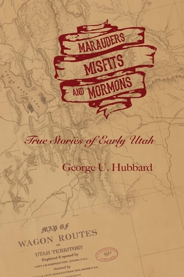 Marauders, Misfits, and Mormons: True Stories of Early Utah - Hubbard, George U