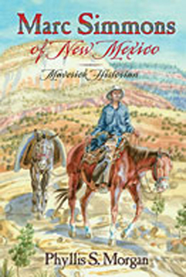 Marc Simmons of New Mexico: Maverick Historian - Morgan, Phyllis S