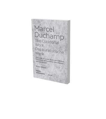 Marcel Duchamp: The Curatorial Work: Chronology of Curated Shows and Collections - Wiehager, Renate