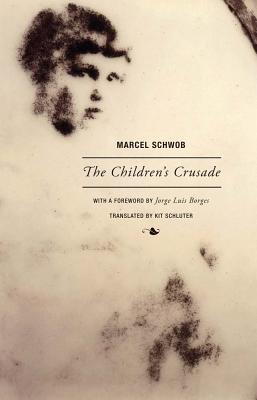 Marcel Schwob - The Children's Crusade - Schwob, Marcel, and Borges, Jorge Luis (Foreword by), and Schluter, Kit (Translated by)