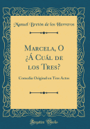 Marcela, O  Cul de Los Tres?: Comedia Original En Tres Actos (Classic Reprint)