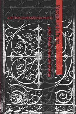 Marcelo Leite Ferraz E Jo?o Paulo Paes de Barros: A S?tima Dimens?o Da Morte - Barros, Marcelo Leite Ferraz E Joao Pau