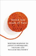 March Was Made of Yarn: Writers Respond to Japan's Earthquake, Tsunami and Nuclear Meltdown