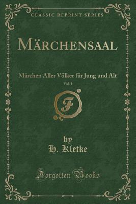 Marchensaal, Vol. 1: Marchen Aller Voelker Fur Jung Und Alt (Classic Reprint) - Kletke, Hermann