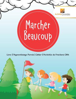 Marcher Beaucoup: Livre D'Apprentissage Permis Cahier D'Activits de Fractions CM4 - Activity Crusades