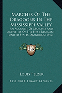 Marches Of The Dragoons In The Mississippi Valley: An Account Of Marches And Activities Of The First Regiment United States Dragoons (1917)