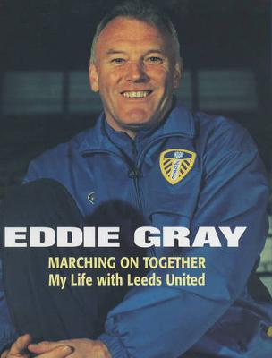 Marching on Together: My Life at Leeds United - Gray, Eddie