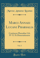 Marci Annaei Lucani Pharsalia, Vol. 2: Continens Pharsaliae Lib. IV-X. Et Dissertationem (Classic Reprint)