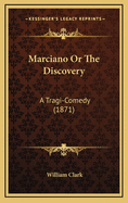 Marciano or the Discovery: A Tragi-Comedy (1871)