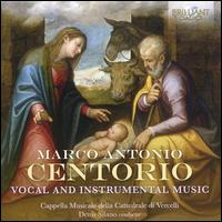 Marco Antonio Centorio: Vocal and Instrumental Music - Cappella Musicale della Cattedrale di Vercelli; Denis Silano (conductor)