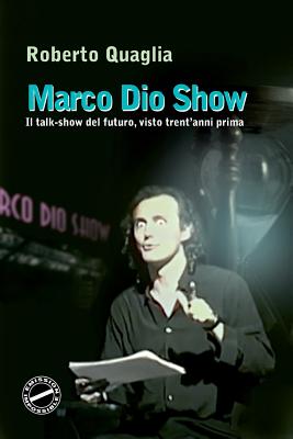 Marco Dio Show: Il Talk Show del Futuro, Visto Trent'anni Prima - Quaglia, Roberto