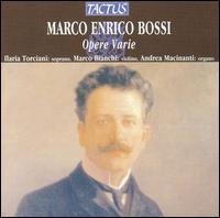 Marco Enrico Bossi: Opere Varie - Andrea Macinanti (organ); Ilaria Toriciani (soprano); Marco Bianchi (violin)
