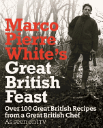Marco Pierre White's Great British Feast: Over 100 Delicious Recipes from a Great British Chef