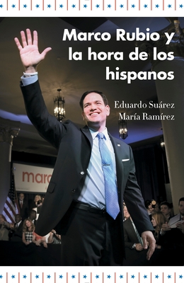 Marco Rubio Y La Hora de Los Hispanos / Marco Rubio and the Rise of Hispanics - Suarez, Eduardo, and Ram?rez, Mar?a