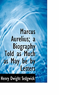 Marcus Aurelius; A Biography Told as Much as May Be by Letters