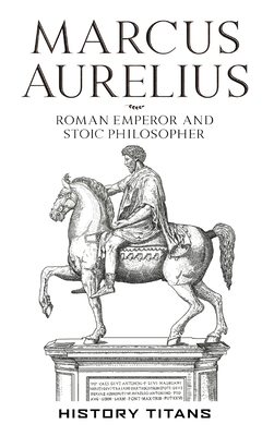 Marcus Aurelius: Roman Emperor and Stoic Philosopher - Titans (Creator)