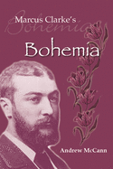 Marcus Clarke's Bohemia: Literature And Modernity In Colonial Melbourne