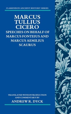 Marcus Tullius Cicero: Speeches on Behalf of Marcus Fonteius and Marcus Aemilius Scaurus: Translated with Introduction and Commentary - Dyck, Andrew R.