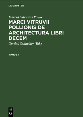 Marcus Vitruvius Pollio: Marci Vitruvii Pollionis de Architectura Libri Decem. Tomus 1 - Schneider, Gottlob (Editor), and Vitruvius Pollio, Marcus