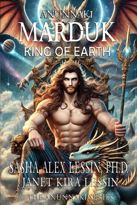 Marduk King of Earth: Book Four of the Anunnaki Series - Lessin, Janet Kira, and Lessin Ph D, Sasha Alex