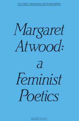 Margaret Atwood: A Feminist Poetics - Davey, Frank