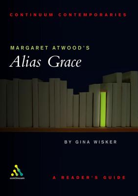 Margaret Atwood's Alias Grace - Wisker, Gina