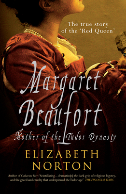 Margaret Beaufort: Mother of the Tudor Dynasty - Norton, Elizabeth